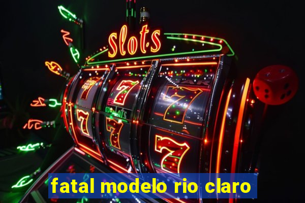 fatal modelo rio claro