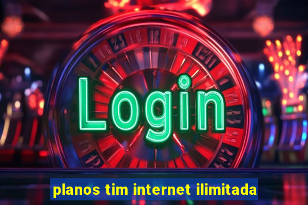 planos tim internet ilimitada