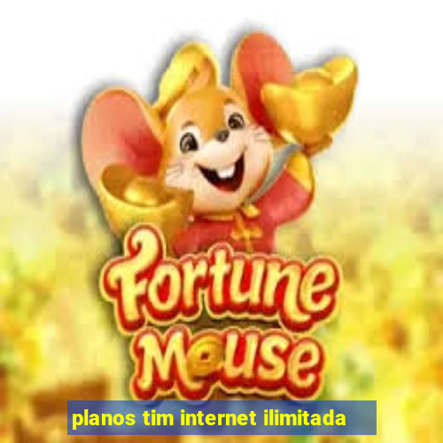 planos tim internet ilimitada