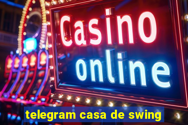 telegram casa de swing