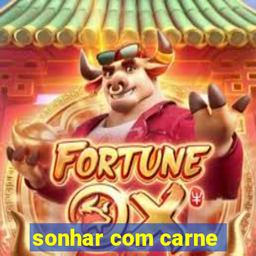 sonhar com carne