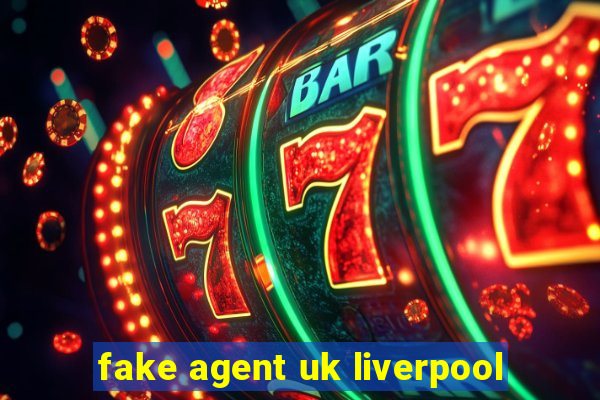 fake agent uk liverpool