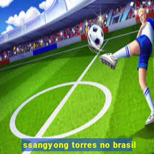 ssangyong torres no brasil