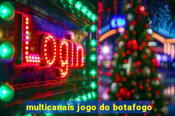 multicanais jogo do botafogo