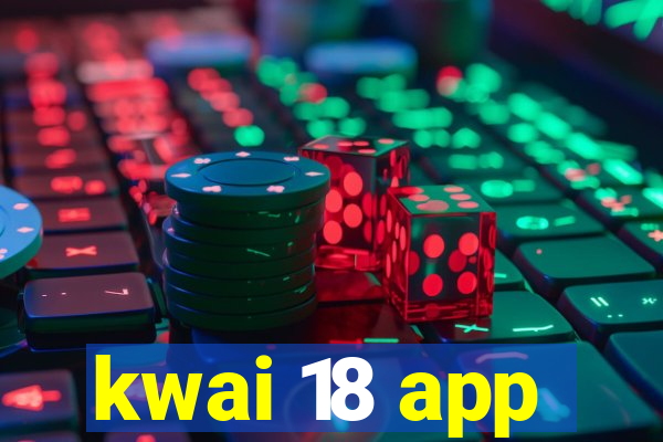 kwai 18 app