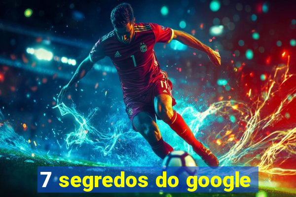 7 segredos do google