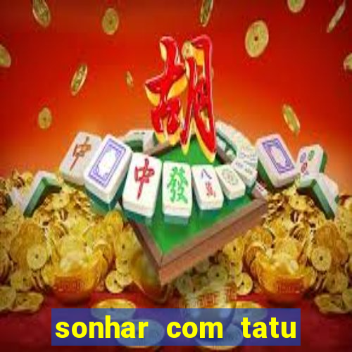 sonhar com tatu jogo do bicho