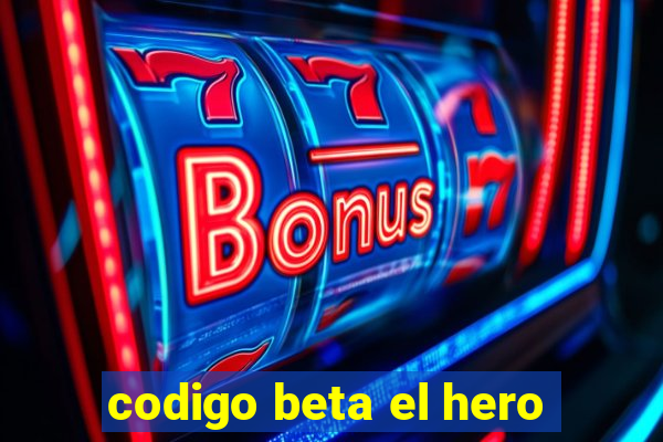 codigo beta el hero