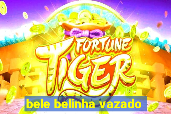 bele belinha vazado