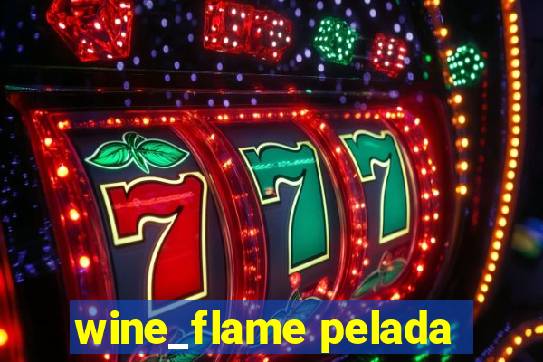 wine_flame pelada