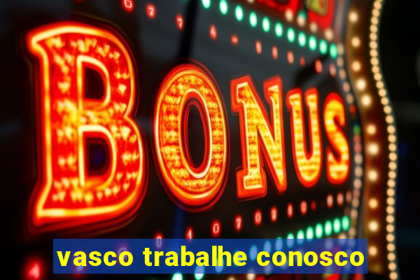 vasco trabalhe conosco