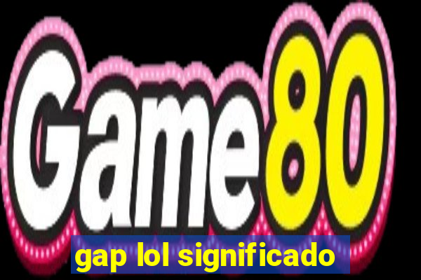 gap lol significado