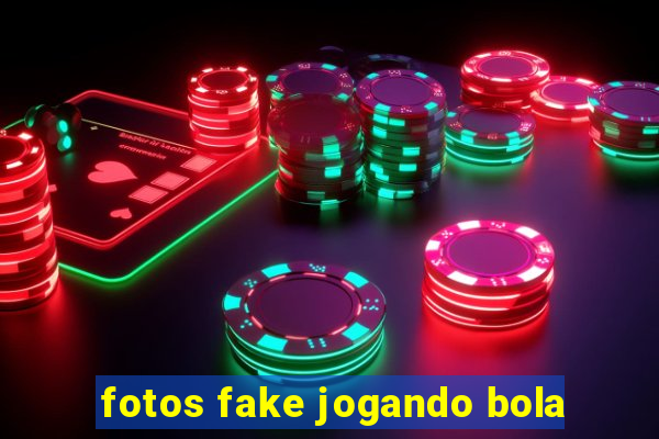 fotos fake jogando bola