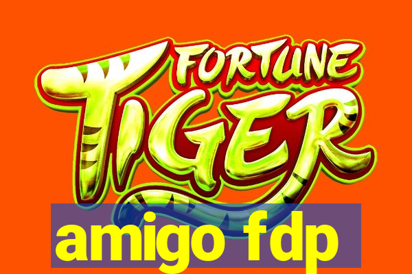 amigo fdp