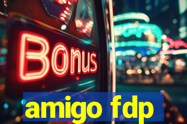 amigo fdp