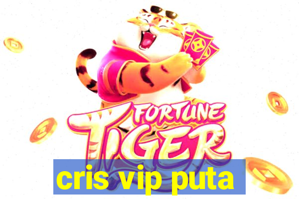 cris vip puta