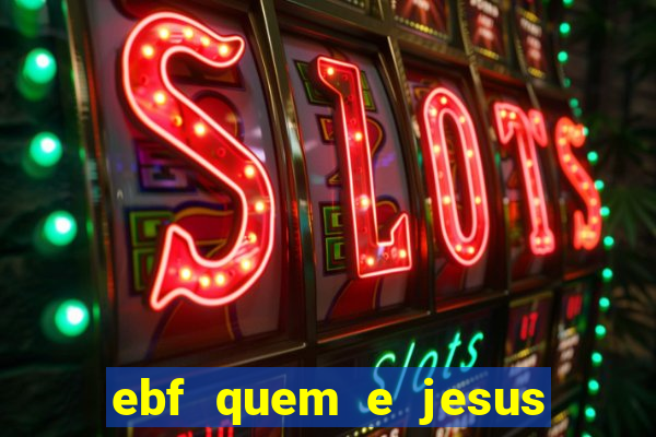 ebf quem e jesus ebf jesus meu super heroi