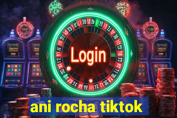 ani rocha tiktok