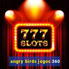 angry birds jogos 360