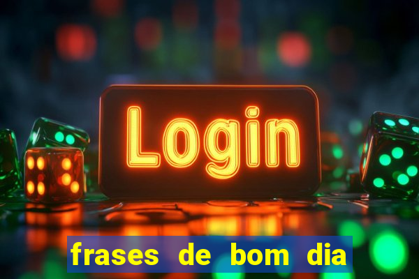 frases de bom dia motivacional trabalho