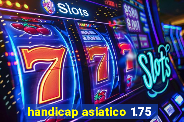 handicap asiatico 1.75