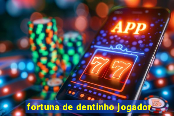 fortuna de dentinho jogador