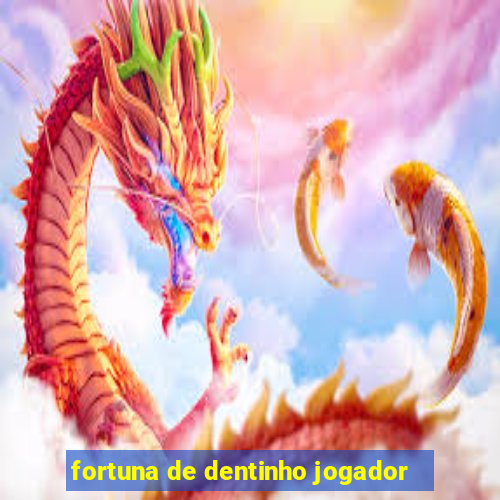 fortuna de dentinho jogador