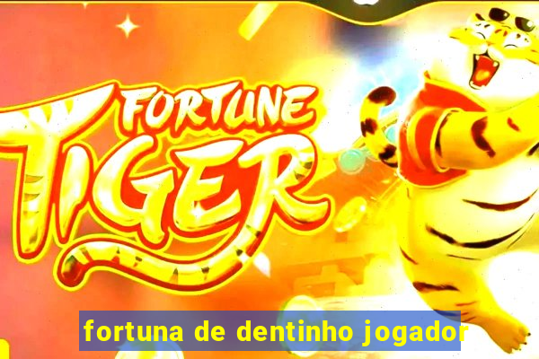 fortuna de dentinho jogador