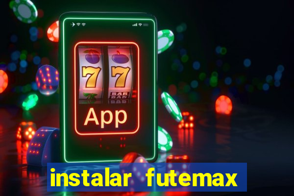 instalar futemax futebol ao vivo