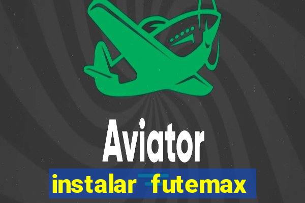 instalar futemax futebol ao vivo