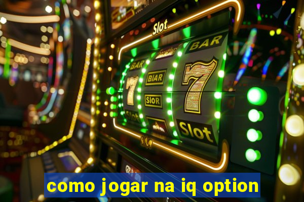 como jogar na iq option