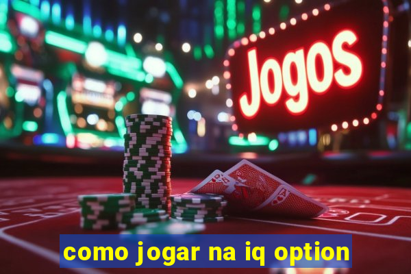 como jogar na iq option