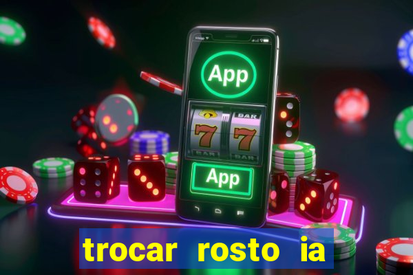 trocar rosto ia online mudar rosto