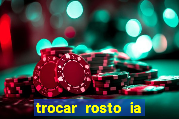 trocar rosto ia online mudar rosto