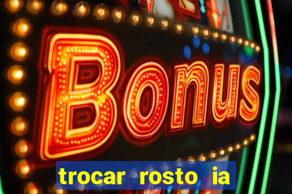 trocar rosto ia online mudar rosto