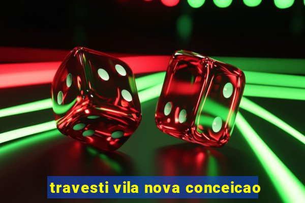 travesti vila nova conceicao