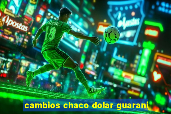 cambios chaco dolar guarani