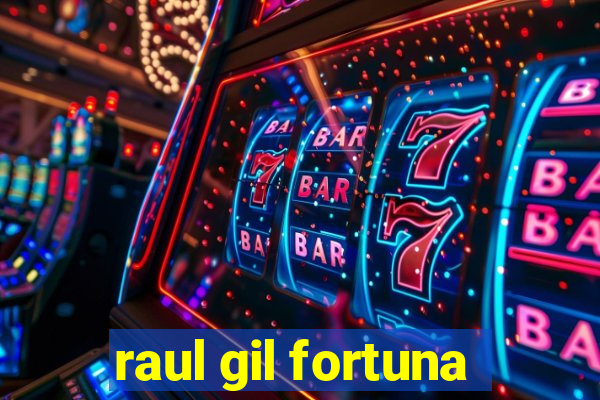 raul gil fortuna