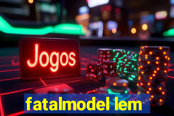 fatalmodel lem