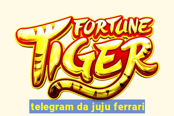 telegram da juju ferrari