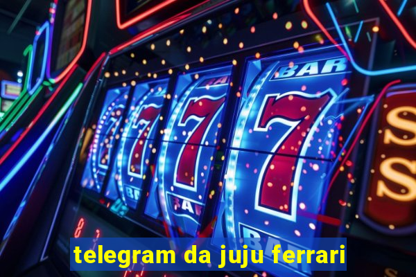 telegram da juju ferrari