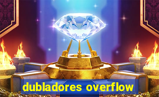 dubladores overflow