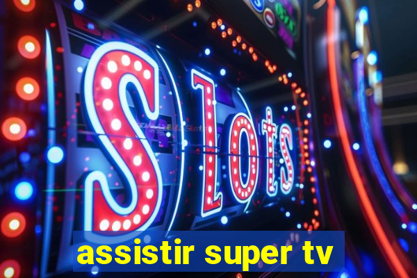 assistir super tv