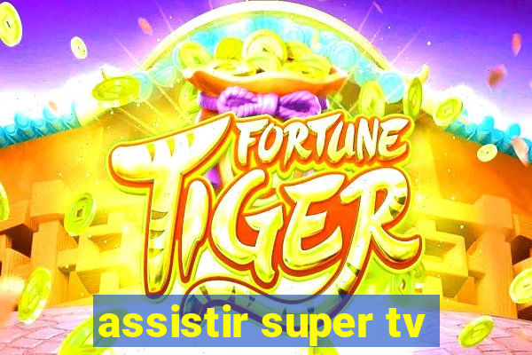 assistir super tv