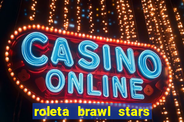 roleta brawl stars 2024 80 brawlers