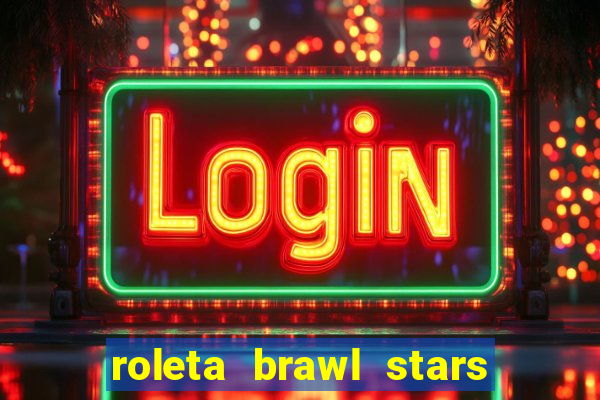 roleta brawl stars 2024 80 brawlers