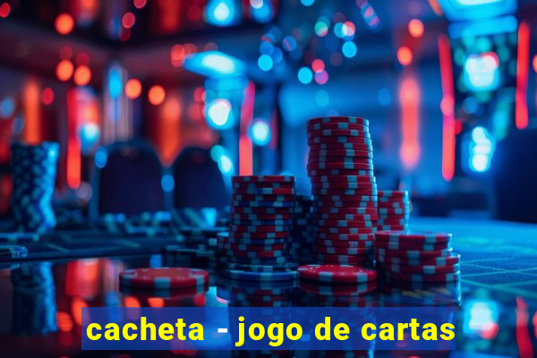 cacheta - jogo de cartas