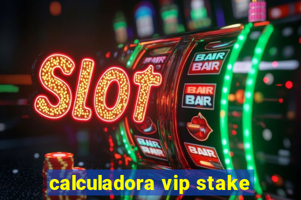 calculadora vip stake