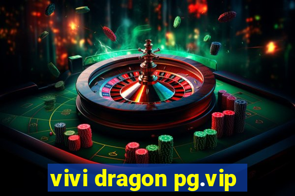 vivi dragon pg.vip