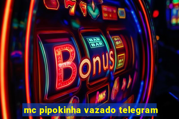 mc pipokinha vazado telegram